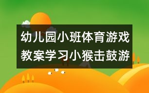 幼兒園小班體育游戲教案：學習小猴擊鼓游戲（原創(chuàng)）