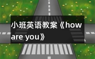 小班英語(yǔ)教案《how are you》