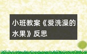 小班教案《愛(ài)洗澡的水果》反思