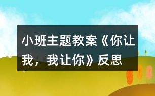 小班主題教案《你讓我，我讓你》反思