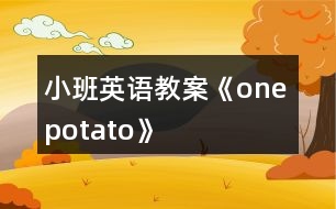 小班英語(yǔ)教案《one potato》