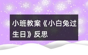 小班教案《小白兔過生日》反思