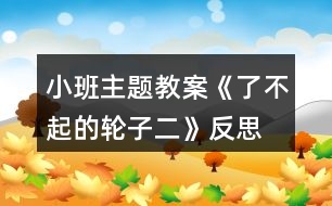 小班主題教案《了不起的輪子二》反思