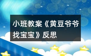 小班教案《黃豆?fàn)敔斦覍殞殹贩此?></p>										
													<h3>1、小班教案《黃豆?fàn)敔斦覍殞殹贩此?/h3><p>　　活動(dòng)目標(biāo)</p><p>　?、睅椭變赫J(rèn)識黃豆及制品，知道豆制品主要是用黃豆加工制成的，價(jià)廉物美。</p><p>　　⒉培養(yǎng)幼兒愛吃豆制品的習(xí)慣。</p><p>　　活動(dòng)準(zhǔn)備</p><p>　　⒈請家長幫助幼兒準(zhǔn)備1――2種豆制品，并簡單介紹其名稱及吃法。</p><p>　?、矊?shí)物：豆腐一塊，黃豆一把(可事先浸泡好一部分)。</p><p>　?、扯?jié){機(jī)一臺，電炒鍋以及燒制脆豆腐配料：油、鹽、糖、大蒜、肉末，脆豆腐若干，盤子兩個(gè)，牙簽若干。</p><p>　　⒋黃豆?fàn)敔旑^飾一個(gè)。</p><p>　　⒌幼兒操作材料黃豆?fàn)敔斦覍殞?一)(二)。</p><p>　　活動(dòng)過程</p><p>　?、辈轮i語，引起幼兒興趣。</p><p>　?、胖i語：四四方方，白白胖胖，一碰就碎，又嫩又香，營養(yǎng)很好，做菜做湯。</p><p>　?、瞥鍪径垢?，討論豆腐是用什么作成的。