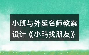 小班與外延名師教案設(shè)計《小鴨找朋友》