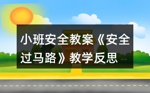 小班安全教案《安全過(guò)馬路》教學(xué)反思