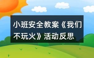 小班安全教案《我們不玩火》活動(dòng)反思