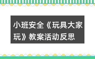 小班安全《玩具大家玩》教案活動反思