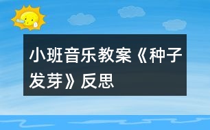 小班音樂教案《種子發(fā)芽》反思