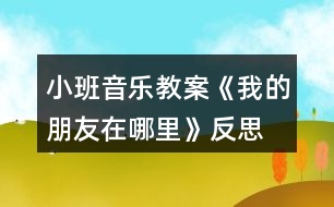 小班音樂(lè)教案《我的朋友在哪里》反思