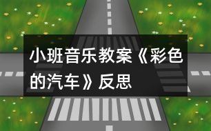 小班音樂教案《彩色的汽車》反思