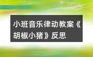 小班音樂(lè)律動(dòng)教案《胡椒小豬》反思