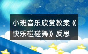 小班音樂欣賞教案《快樂碰碰舞》反思