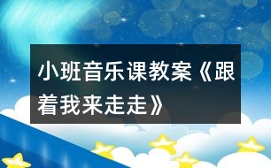 小班音樂(lè)課教案《跟著我來(lái)走走》