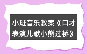 小班音樂教案《口才表演兒歌小熊過橋》反思