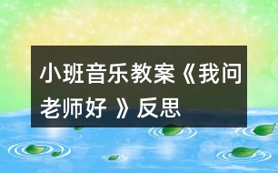 小班音樂教案《我問老師好 》反思