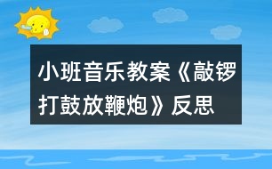 小班音樂(lè)教案《敲鑼打鼓放鞭炮》反思