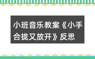 小班音樂(lè)教案《小手合攏又放開(kāi)》反思