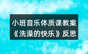 小班音樂體質(zhì)課教案《洗澡的快樂》反思