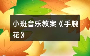 小班音樂教案《手腕花》