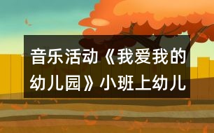 音樂活動《我愛我的幼兒園》小班上幼兒園教案反思