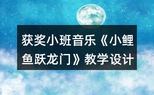 獲獎小班音樂《小鯉魚躍龍門》教學(xué)設(shè)計(jì)