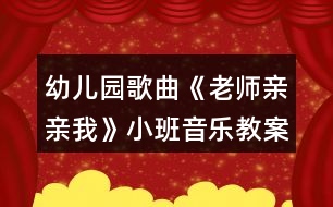 幼兒園歌曲《老師親親我》小班音樂教案