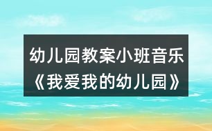 幼兒園教案小班音樂(lè)《我愛(ài)我的幼兒園》反思