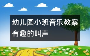 幼兒園小班音樂教案：有趣的叫聲