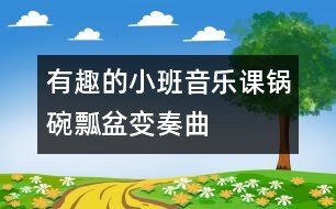 有趣的小班音樂(lè)課：鍋碗瓢盆變奏曲