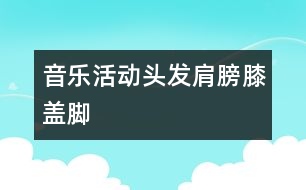 音樂活動：頭發(fā)、肩膀、膝蓋、腳