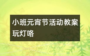 小班元宵節(jié)活動教案：玩燈咯