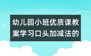 幼兒園小班優(yōu)質(zhì)課教案：學(xué)習(xí)口頭加減法的樂趣（原創(chuàng)）