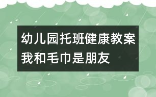 幼兒園托班健康教案：我和毛巾是朋友