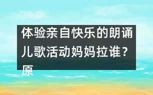 體驗親自快樂的朗誦兒歌活動：媽媽拉誰？（原創(chuàng)）