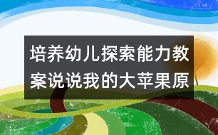 培養(yǎng)幼兒探索能力教案：說(shuō)說(shuō)我的大蘋(píng)果（原創(chuàng)）