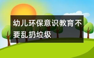 幼兒環(huán)保意識(shí)教育：不要亂扔垃圾