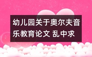 幼兒園關(guān)于奧爾夫音樂教育論文 亂中求序；因勢利導