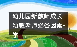 幼兒園新教師成長 ：幼教老師必備因素-學(xué)會(huì)愛孩子（原創(chuàng)）