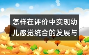 怎樣在評價中實現(xiàn)幼兒感覺統(tǒng)合的發(fā)展與智能的轉(zhuǎn)化？