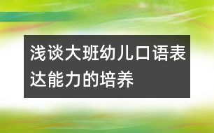 淺談大班幼兒口語表達(dá)能力的培養(yǎng)