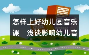 怎樣上好幼兒園音樂(lè)課：　淺談?dòng)绊懹變阂魳?lè)能力培養(yǎng)的因素