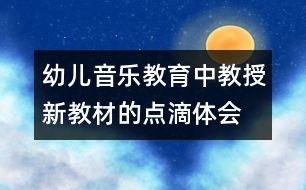 幼兒音樂教育中教授新教材的點(diǎn)滴體會