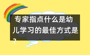  專家指點(diǎn)：什么是幼兒學(xué)習(xí)的最佳方式是？