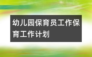 幼兒園保育員工作：保育工作計(jì)劃