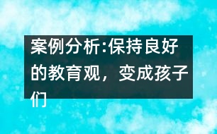 案例分析:保持良好的教育觀，變成孩子們