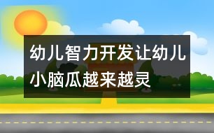 幼兒智力開發(fā)“讓幼兒小腦瓜越來越“靈”的方法