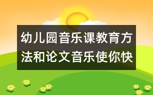 幼兒園音樂課教育方法和論文：音樂使你快樂嗎？　