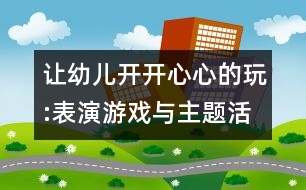 讓幼兒開開心心的玩:表演游戲與主題活動的整合