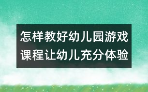 怎樣教好幼兒園游戲課程：讓幼兒充分體驗(yàn)民間體育游戲的快樂(lè)